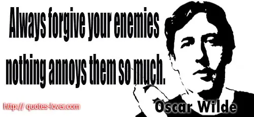 Always forgive your enemies - nothing annoys them so much.