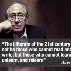 The illiterate of the 21st century will not be those who cannot read and write,...