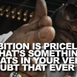Ambition is priceless that's something thats in your veins and I doubt that ever change