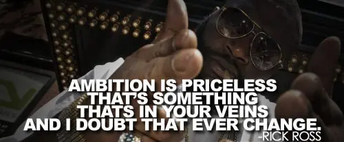 Ambition is priceless that's something thats in your veins and I doubt that ever change