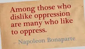 Among those who dislike oppression are many who like to oppress.