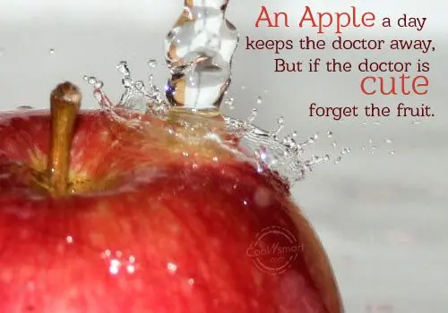 An apple a day keeps the doctor away, but if the doctor is cute forget the fruit.