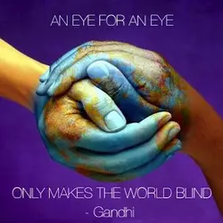 An eye for an eye only makes the world blind.