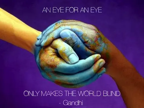 An eye for an eye only makes the world blind.
