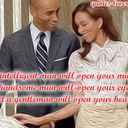 An intelligent man will open your mind. A handsome man will open your eyes. But...