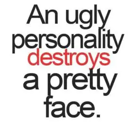 An ugly personality destroys a pretty face.