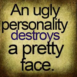 An ugly personality destroys a pretty face