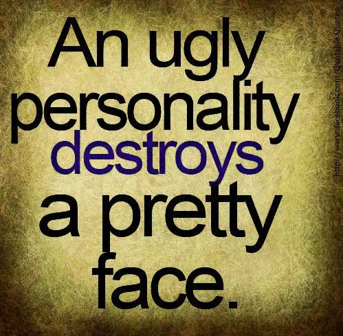 An ugly personality destroys a pretty face