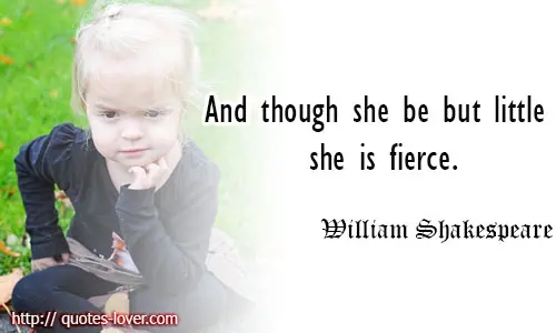 And though she be but little she is fierce.