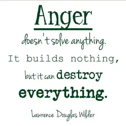 Anger doesn't solve anything It builds nothing, but it can destroy everything