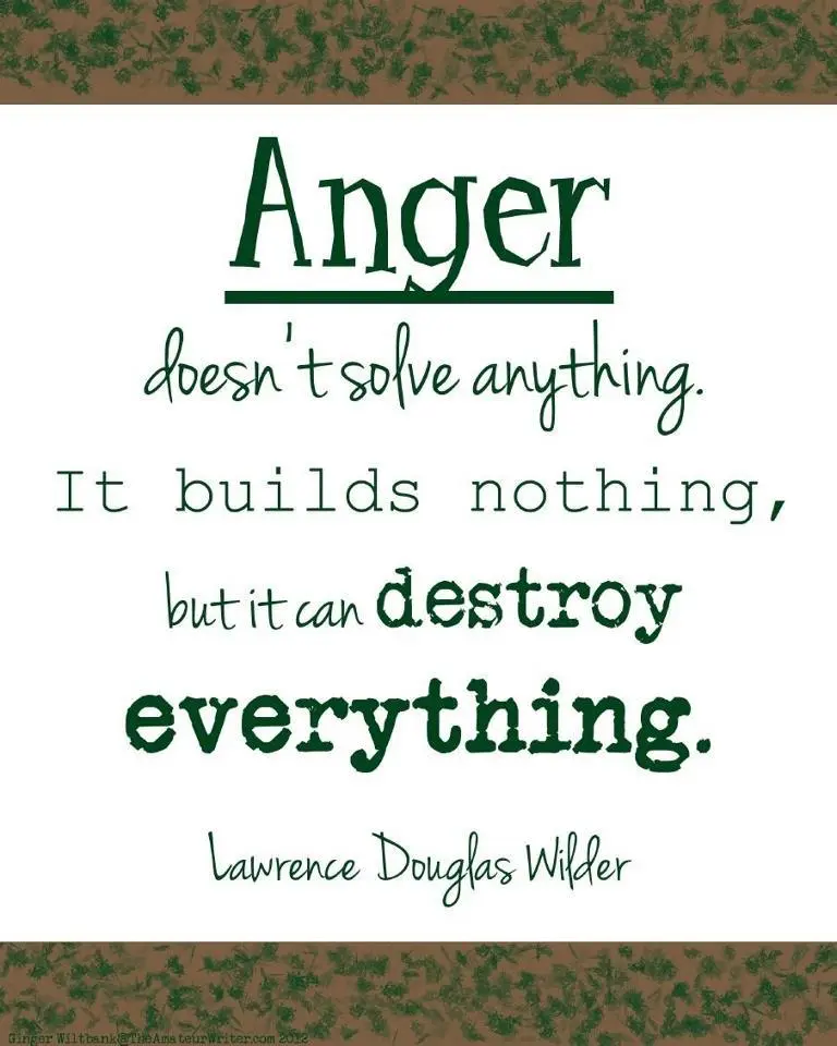 Anger doesn't solve anything It builds nothing, but it can destroy everything