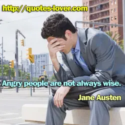 Angry people are not always wise.