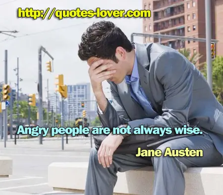 Angry people are not always wise.