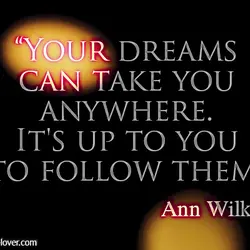 Your dreams can take you anywhere. It's up to you to follow them.