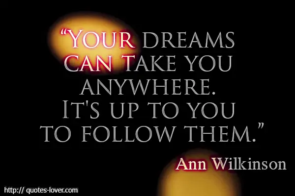 Your dreams can take you anywhere. It's up to you to follow them.