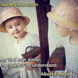 Any fool can know. The point is to understand.