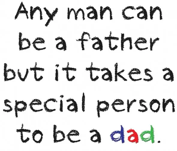 Any man can be a father but it takes a special person to be a dad