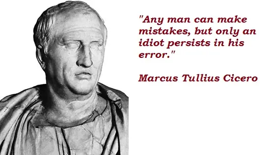Any man can make mistakes, but only an idiot persists in his error.