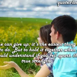 Anyone can give up, it's the easiest thing in the world to do. But to...