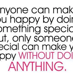 Anyone can make you happy by doing something special. But, only someone special can make...