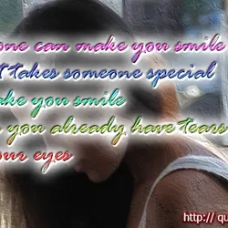 Anyone can make you smile or cry, but it takes someone special to make you...