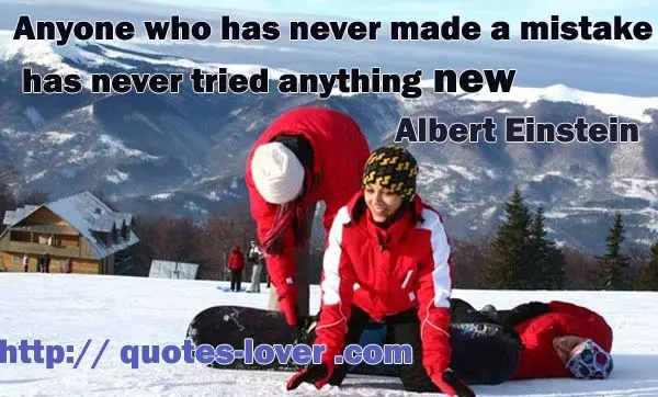 Anyone who has never made a mistake has never tried anything new