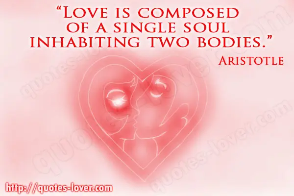 Love is composed of a single soul inhabiting two bodies.