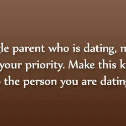 As a single parent who is dating, make your child your priority. Make this known...