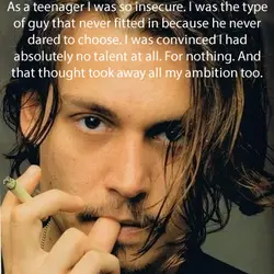 As a teenager I was so insecure. I was the type of guy that never...