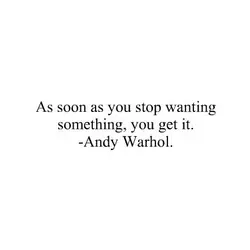 As soon as you stop wanting something, you get it.
