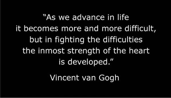 As we advance in life it becomes more and more difficult, but in fighting the difficulties the inmost strength of the heart is developed.