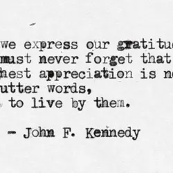 As we express our gratitude, we must never forget that the highest appreciation is not...