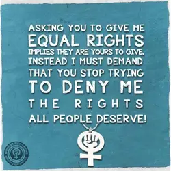 Asking you to give me equal rights implies they are yours to give, instead I...