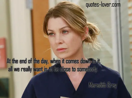 At the end of the day, when it comes down to it, all we really want is to be close to somebody.