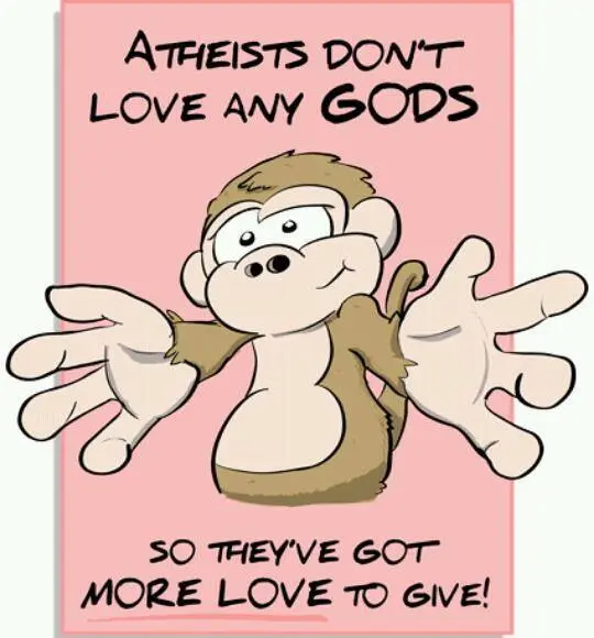 Atheists don't love any gods so they've got more love to give!