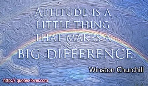 Attitude is a little thing that makes a big difference