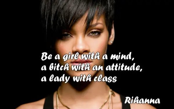 Be a girl with a mind, a bitch with an attitude, a lady with class