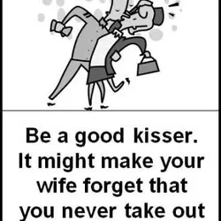 Be a good kisser. It might make your wife forget that you never take out...