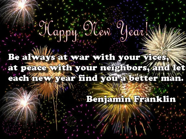 Be always at war with your vices, at peace with your neighbors, and let each new year find you a better man