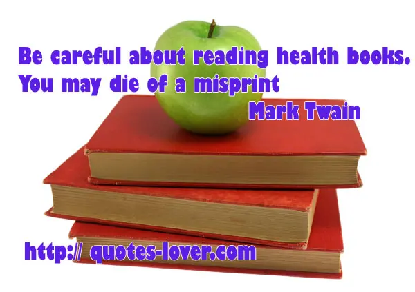 Be careful about reading health books. You may die of a misprint