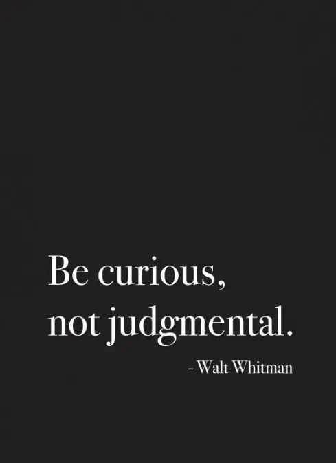 Be curios, not judgmental 