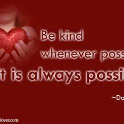 Be kind whenever possible. It is always possible.