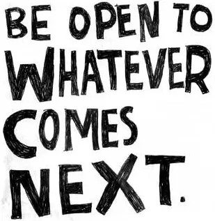 Be open to whatever comes next