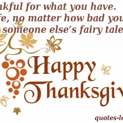 Be thankful for what you have. Your life, no matter how bad you think it...