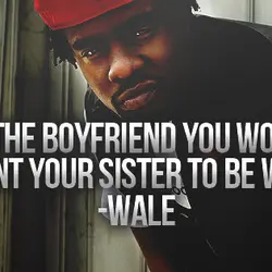 Be the boyfriend you would want your sister to be with
