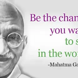 Be the change you wish to see in the world