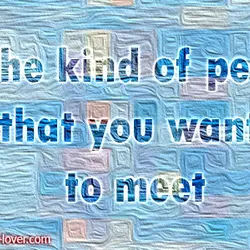 Be the kind of person that you want to meet