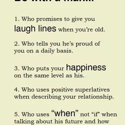 Be with a man 1. Who promises to give you laugh lines when you're old....