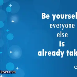 Be yourself; everyone else is already taken.