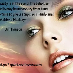 Beauty is in the eye of the beholder and it may be necessary from time...